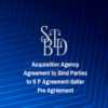 Acquisition Agency Agreement to Bind Parties to S P Agreement-Seller Pre Agreement