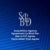 Acquisition Agency Agreement to Bind Parties to S P Agreement-Seller Post Agreement (1)